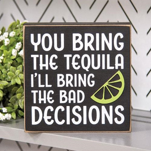 You Bring the Tequila I'll Bring the Bad Decisions 6" Box Sign