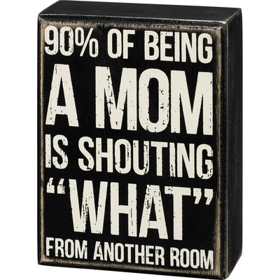 90% of Being A Mom Is Shouting What From Another Room 5" Box Sign