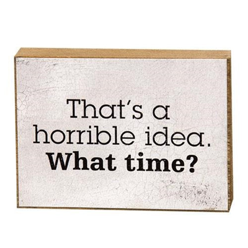 That's A Horrible Idea What Time? Small Wooden Block Sign