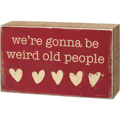 We're Gonna Be Weird Old People Small Box Sign