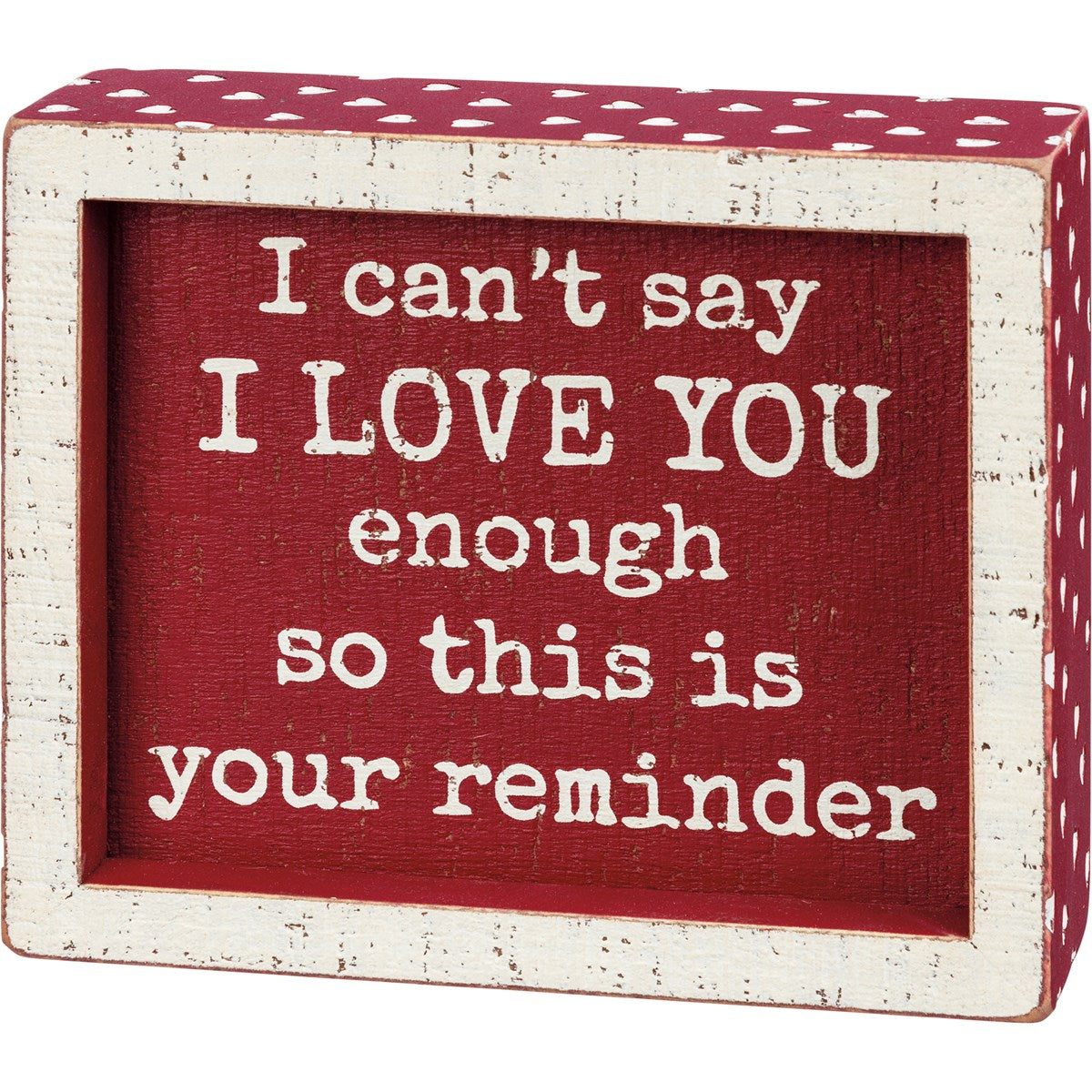 I Can't Say I Love You Enough This Is Your Reminder Small Box Sign