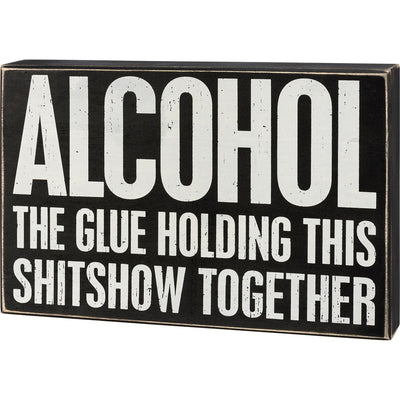 Alcohol The Glue Holding This Show Together 8" H Box Sign