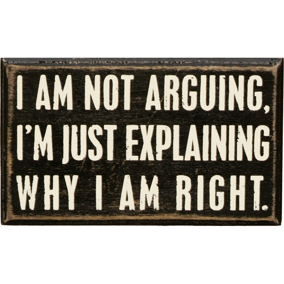 I Am Not Arguing Box Sign Just Explaining Why I Am Right Box Sign ...