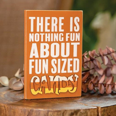 There is Nothing Fun About Fun Sized Candy Block Sign 6" H