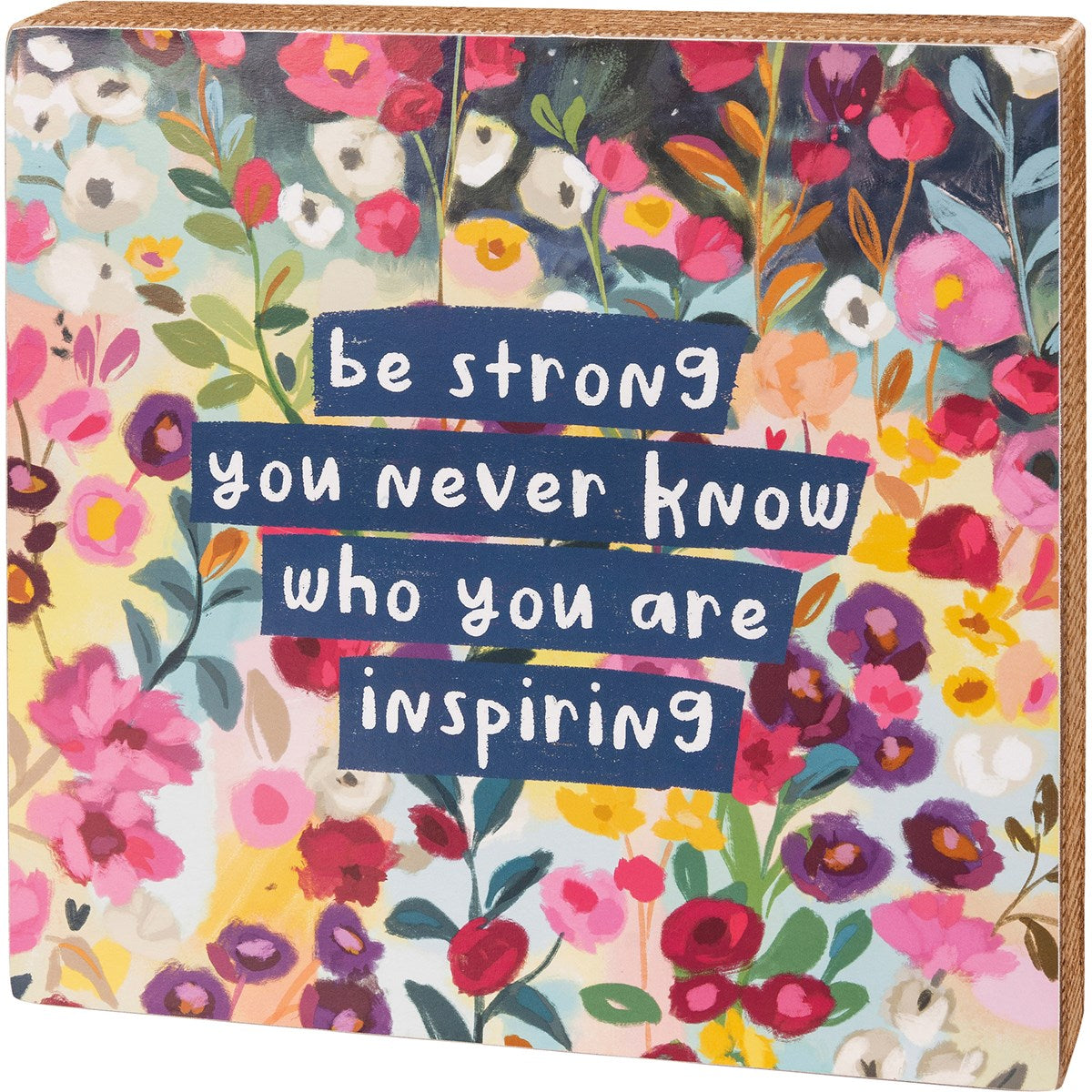Be Strong You Never Know Who You Are Inspiring 10" Box Sign