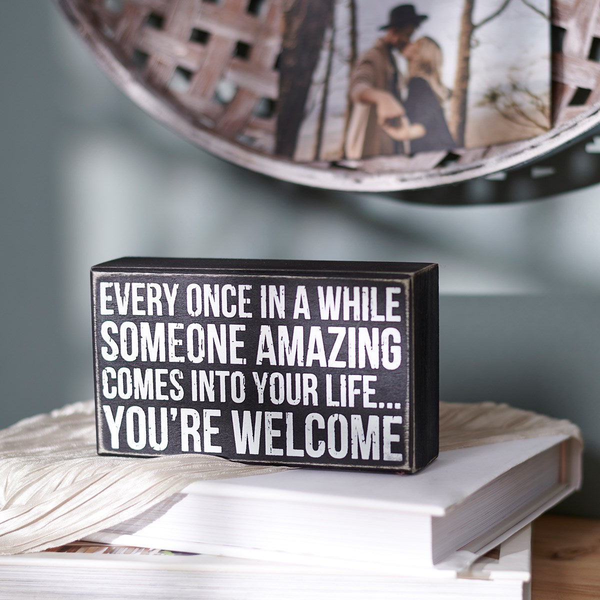 Someone Amazing Comes In Your Life... You're Welcome 6" Box Sign