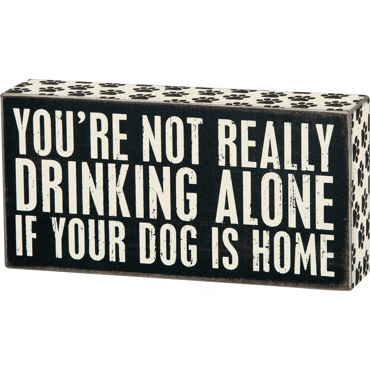 You're Not Really Drinking Alone If Your Dog Is home Box Sign