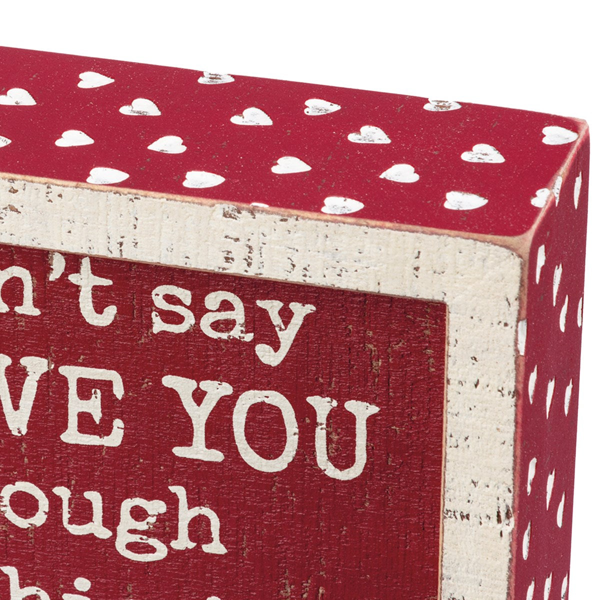 I Can't Say I Love You Enough This Is Your Reminder Small Box Sign