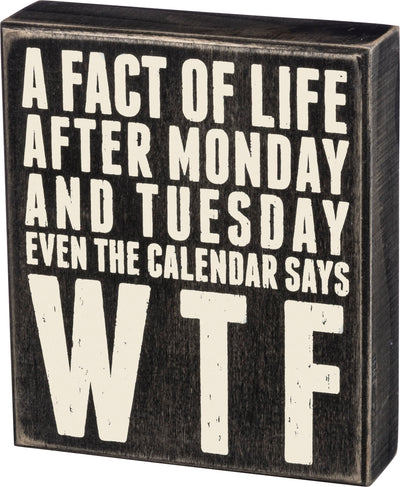 Fact Of Life After Monday And Tuesday Even The Calendar Says WTF Box Sign