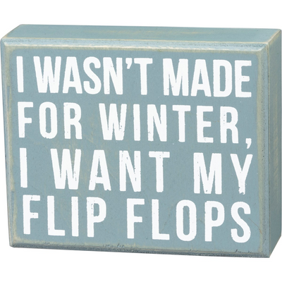 I Wasn't Made For Winter I Want My Flip Flops Small Box Sign