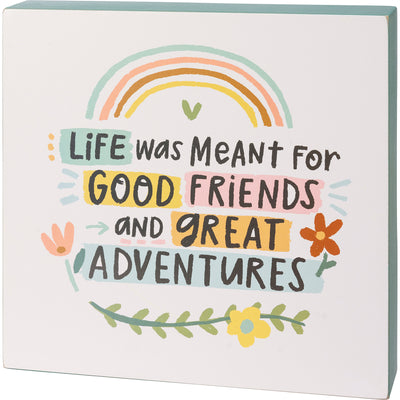 Life Was Meant For Good Friends and Great Adventures 10" Box Sign