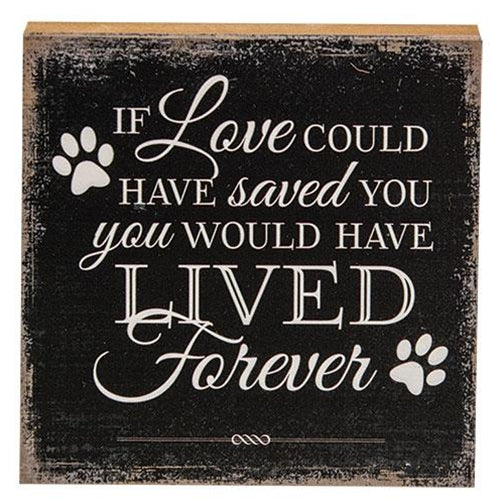 If Love Could Have Saved You, You Would Have Lived Forever Pet Block Sign