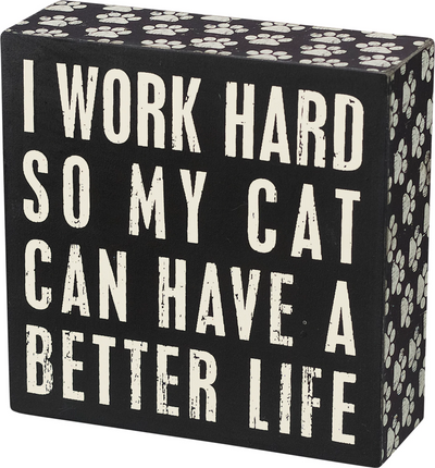 I Work Hard So My Cat Can Have A Better Life Box Sign